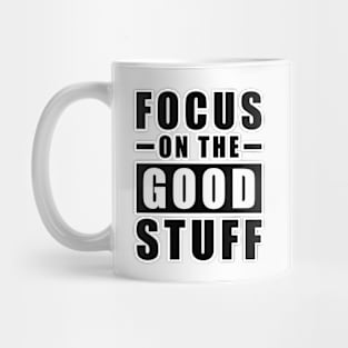 Focus On The Good Stuff - Inspirational Quote Mug